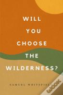 Will You Choose The Wilderness?