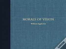 William Eggleston: Morals Of Vision