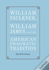William Faulkner, William James, And The American Pragmatic Tradition