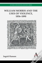 William Morris And The Uses Of Violence, 1856-1890