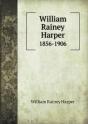 William Rainey Harper 1856-1906 - Preview