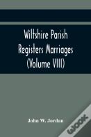 Wiltshire Parish Registers Marriages (Volume Viii)