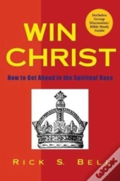 Win Christ: How To Get Ahead In The Spir