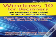 Windows 10 For Beginners. Revised & Expanded 3rd Edition