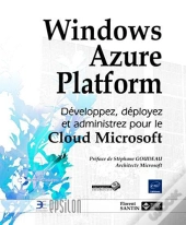 Windows Azure Platform - Developpez, Deployez Et Administrez Pour Le Cloud Microsoft