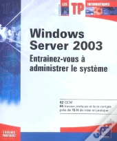 Windows Server 2003 ; Entrainez-Vous A Administrer Le Systeme