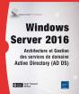 Windows Server 2016 - Architecture Et Gestion Des Services De Domaine Active Directory (Ad Ds) - Preview
