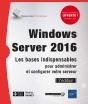 Windows Server 2016 - Les Bases Indispensables Pour Administrer Et Configurer Votre Serveur (2e Edit - Preview