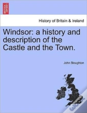 Windsor: A History And Description Of Th