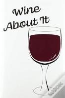 Wine About It - Blank Lined Notebook