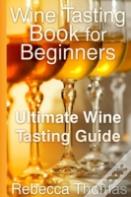Wine Tasting Book For Beginners: Ultimate Wine Tasting Guide