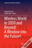 Wireless World In 2050 And Beyond: A Window Into The Future!