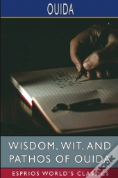 Wisdom, Wit, And Pathos Of Ouida (Esprios Classics)