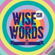 Wise(Ish) Words For Life