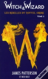 Witch & Wizard Les Rebelles Du Nouvel Ordre - T.2 - Les Liberateurs