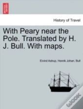 With Peary Near The Pole. Translated By H. J. Bull. With Maps.