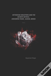 Withering Skeletons And The Secrets Within; Exhuming Tears, Blood, Bones