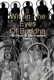Within The Eyes Of Buddha: 100 Days Of Zen Inspired Poetry