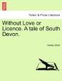 Without Love Or Licence. A Tale Of South Devon. - Preview