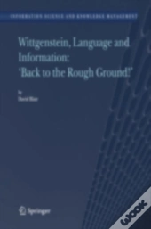Wittgenstein, Language And Information: &Quote;Back To The Rough Ground!&Quote;