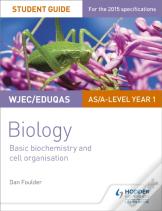 Wjec/Eduqas Biology As/A Level Year 1 Student Guide: Basic Biochemistry And Cell Organisation