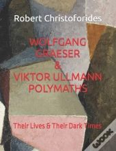 Wolfgang Graeser & Viktor Ullmann Polymaths A Dual Study