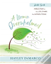 Woman Overwhelmed - Women'S Bible Study Leader Guide