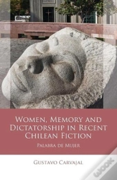 Women, Memory And Dictatorship In Recent Chilean Fiction
