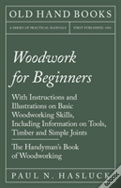 Capa do artigo Woodwork For Beginners - With Instructions And Illustrations On Basic Woodworking Skills, Including Information On Tools, Timber And Simple Joints - The Handyman'S Book Of Woodworking