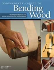 Woodworker'S Guide To Bending Wood