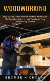 Woodworking: Step-By-Step Guide To Learn