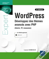 Wordpress - Developpez Des Themes Avances Avec Php (Theorie, Tp, Ressources) (5e Edition)