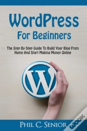 Wordpress For Beginners: The Step By Ste
