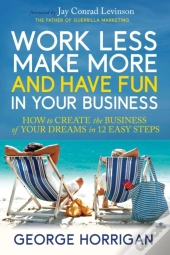 Work Less, Make More, And Have Fun In Your Business
