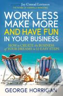 Work Less, Make More, And Have Fun In Your Business