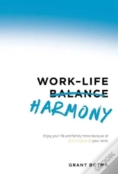 Work-Life Harmony: Enjoy Your Life And F