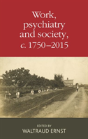 Work, Psychiatry And Society, C. 1750â€“2015 - Preview