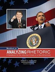 Workbook For Analyzing Rhetoric: A Handbook For The Informed Citizen In A New Millennium