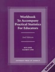 Workbook To Accompany "Practical Statistics For Educators"