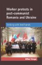 Worker Protests In Post-Communist Romania And Ukraine - Preview