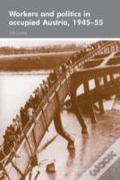 Workers And Politics In Occupied Austria, 1945â€“55