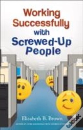 Working Successfully With Screwedâ€“Up People