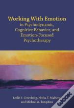 Working With Emotion In Psychodynamic, Cognitive Behavior, And Emotion-Focused Psychotherapy