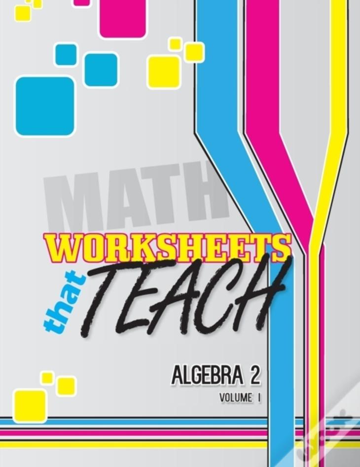 Worksheets That Teach: Algebra 2, Volume I