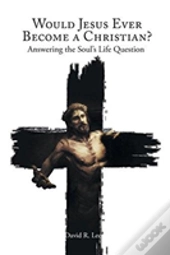 Would Jesus Ever Become A Christian