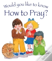 Would You Like To Know How To Pray?