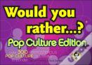 Would You Rather...?: Pop Culture Edition