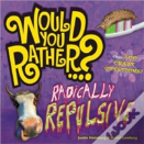 Would You Rather...? Radically Repulsive