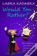 Would You Rather? Silly, Challenging And Hilarious Questions For Kids, Teens And Adults