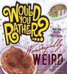 Would You Rather...? Wonderfully Weird